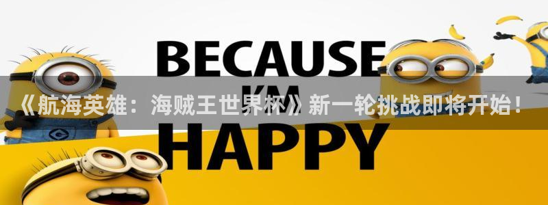 世界杯预选赛欧洲：《航海英雄：海贼王世界杯》新一轮挑战即将开始！